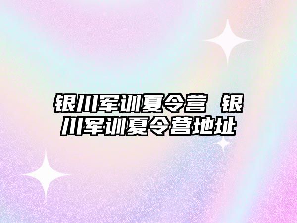 银川军训夏令营 银川军训夏令营地址