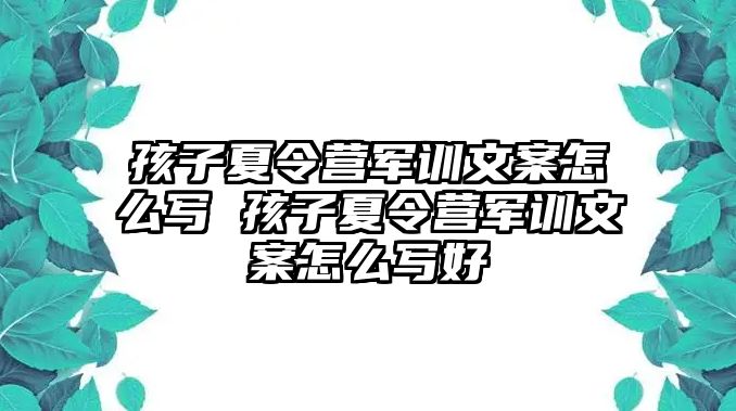 孩子夏令营军训文案怎么写 孩子夏令营军训文案怎么写好