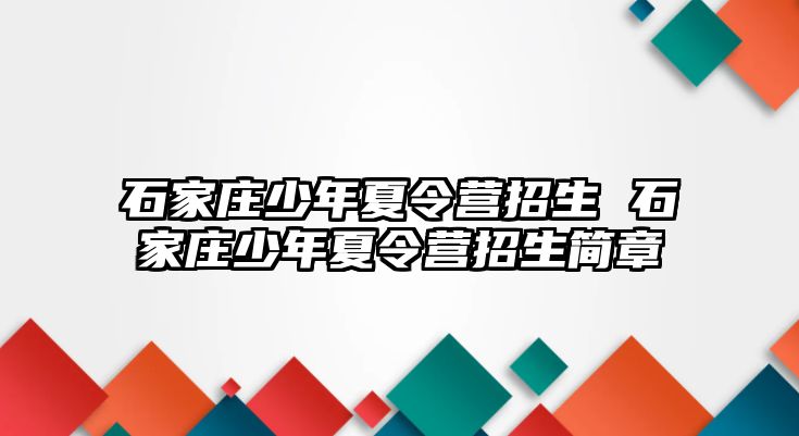 石家庄少年夏令营招生 石家庄少年夏令营招生简章