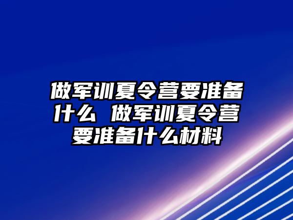 做军训夏令营要准备什么 做军训夏令营要准备什么材料