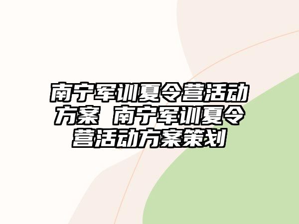 南宁军训夏令营活动方案 南宁军训夏令营活动方案策划