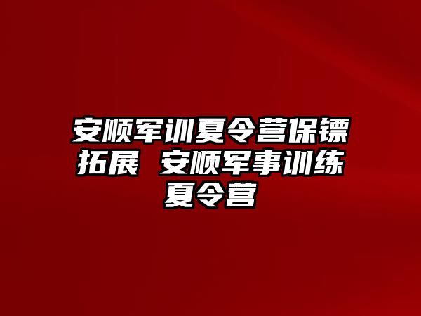 安顺军训夏令营保镖拓展 安顺军事训练夏令营