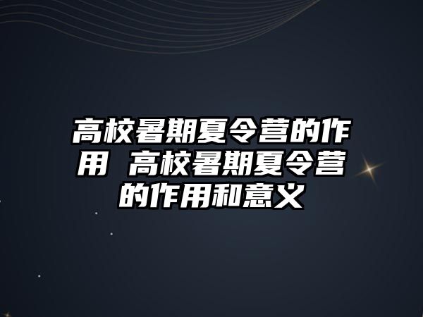 高校暑期夏令营的作用 高校暑期夏令营的作用和意义