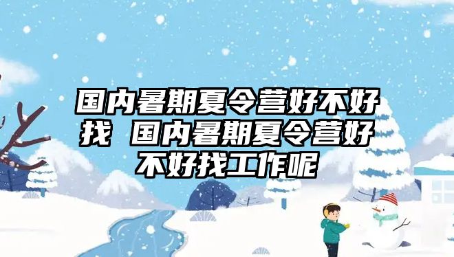 国内暑期夏令营好不好找 国内暑期夏令营好不好找工作呢