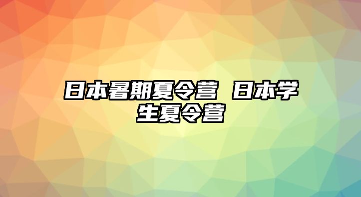 日本暑期夏令营 日本学生夏令营