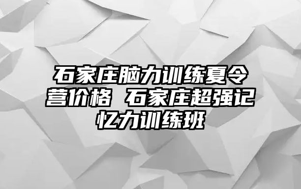 石家庄脑力训练夏令营价格 石家庄超强记忆力训练班