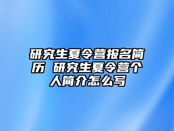 研究生夏令营报名简历 研究生夏令营个人简介怎么写