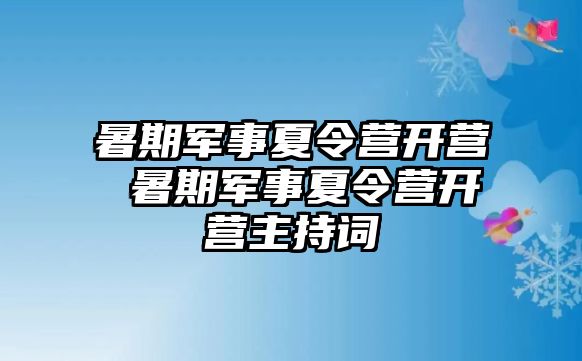 暑期军事夏令营开营 暑期军事夏令营开营主持词