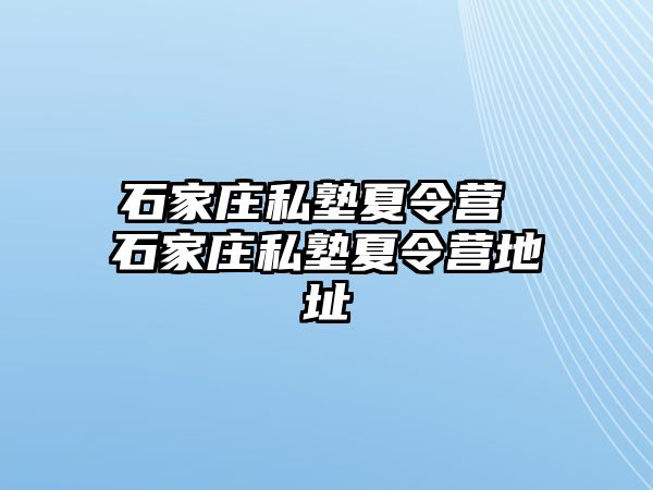 石家庄私塾夏令营 石家庄私塾夏令营地址