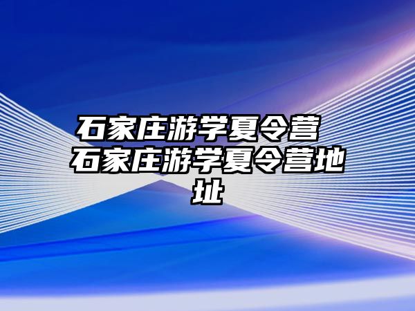 石家庄游学夏令营 石家庄游学夏令营地址