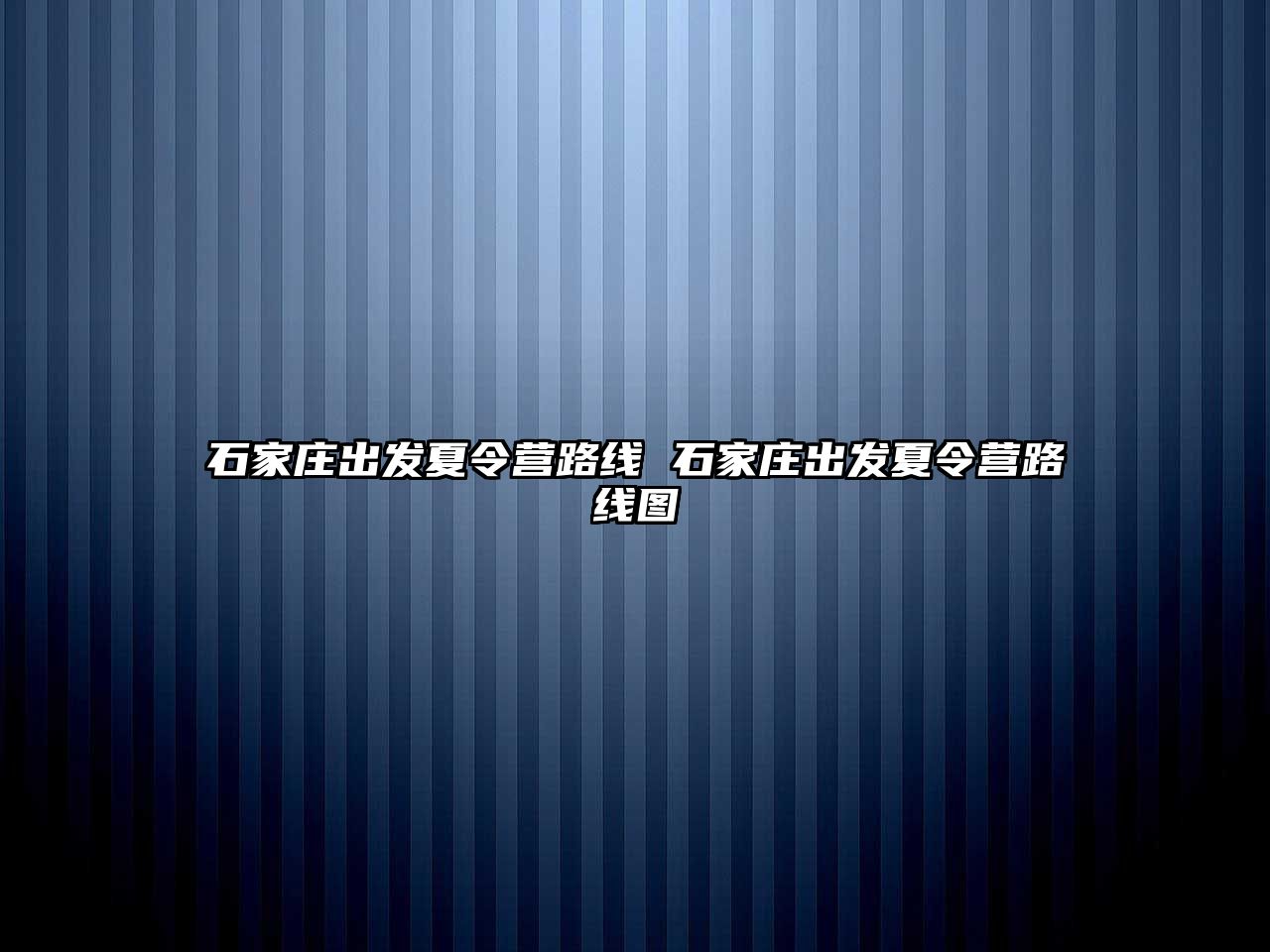 石家庄出发夏令营路线 石家庄出发夏令营路线图