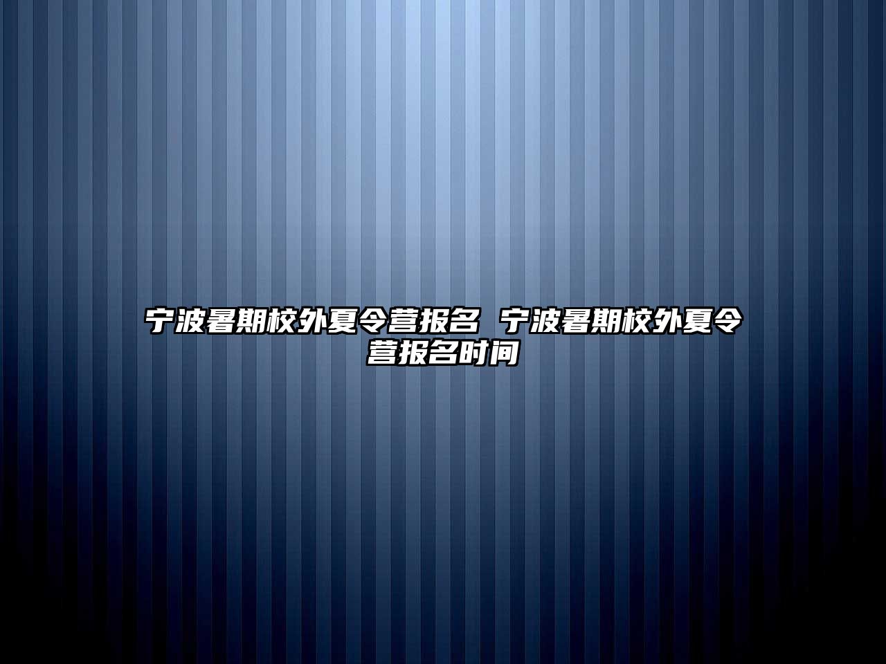 宁波暑期校外夏令营报名 宁波暑期校外夏令营报名时间