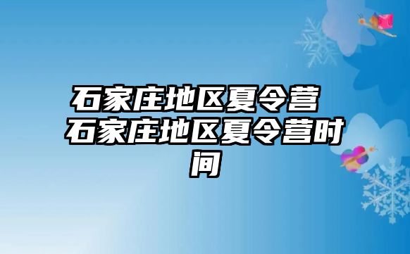 石家庄地区夏令营 石家庄地区夏令营时间