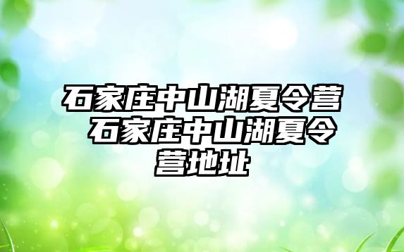 石家庄中山湖夏令营 石家庄中山湖夏令营地址