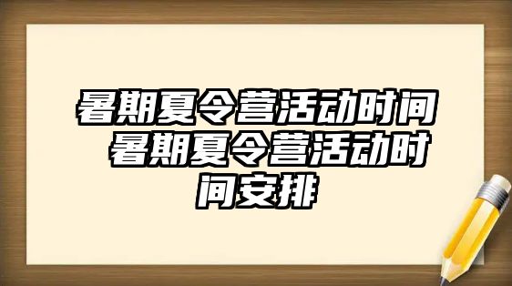 暑期夏令营活动时间 暑期夏令营活动时间安排