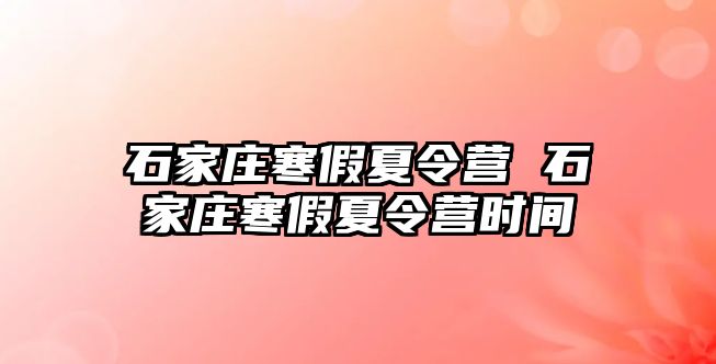 石家庄寒假夏令营 石家庄寒假夏令营时间