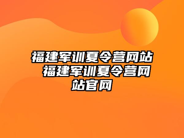 福建军训夏令营网站 福建军训夏令营网站官网