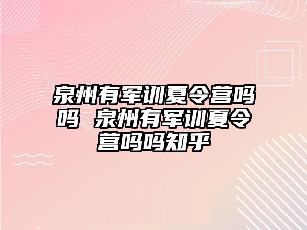 泉州有军训夏令营吗吗 泉州有军训夏令营吗吗知乎