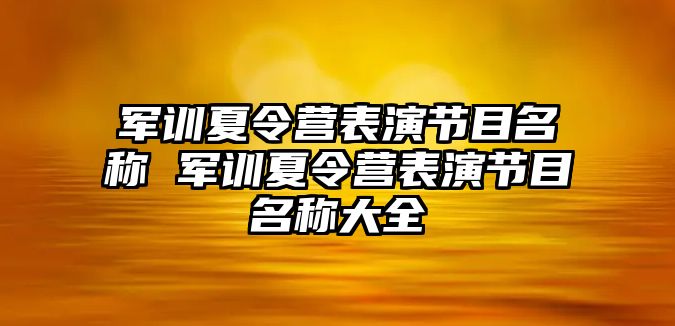 军训夏令营表演节目名称 军训夏令营表演节目名称大全