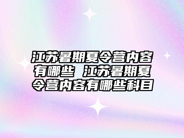 江苏暑期夏令营内容有哪些 江苏暑期夏令营内容有哪些科目