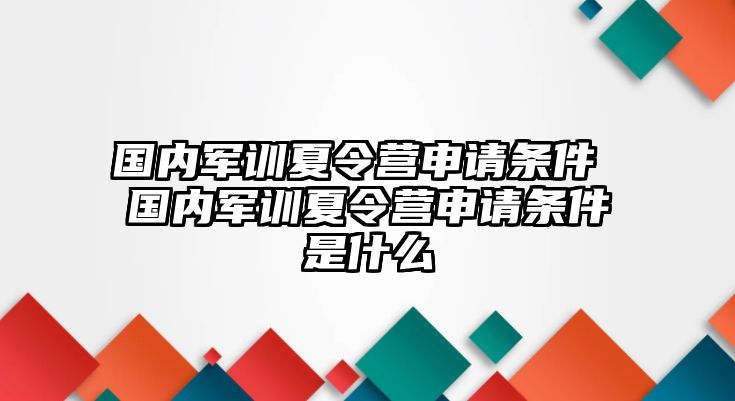 国内军训夏令营申请条件 国内军训夏令营申请条件是什么