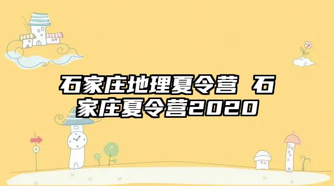 石家庄地理夏令营 石家庄夏令营2020