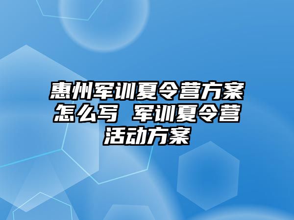 惠州军训夏令营方案怎么写 军训夏令营活动方案