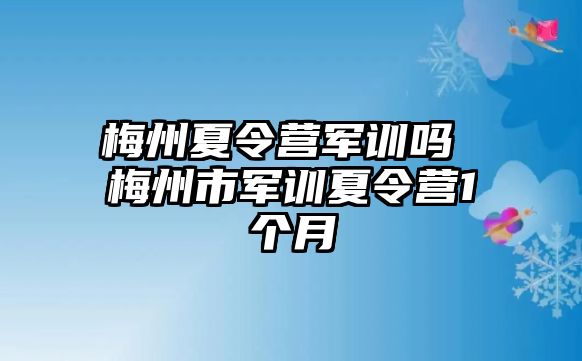 梅州夏令营军训吗 梅州市军训夏令营1个月