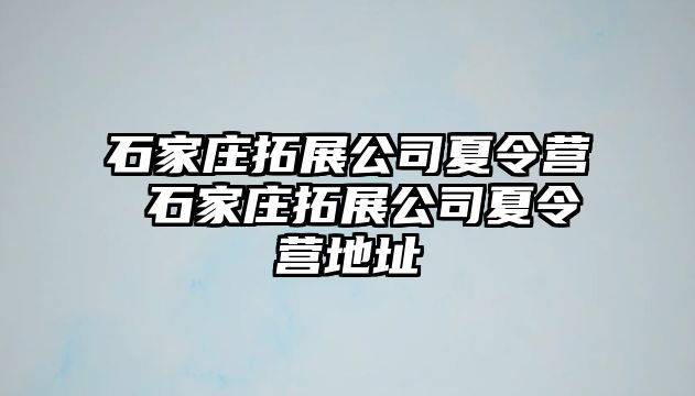 石家庄拓展公司夏令营 石家庄拓展公司夏令营地址