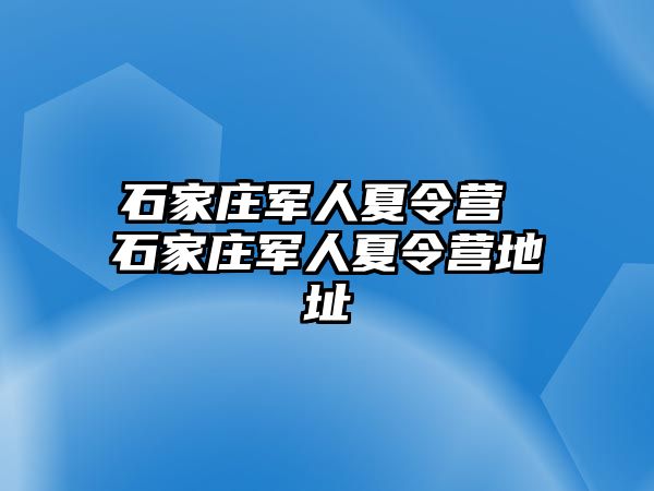 石家庄军人夏令营 石家庄军人夏令营地址