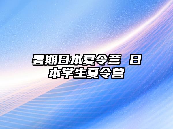 暑期日本夏令营 日本学生夏令营