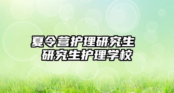 夏令营护理研究生 研究生护理学校