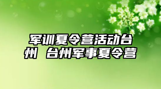 军训夏令营活动台州 台州军事夏令营