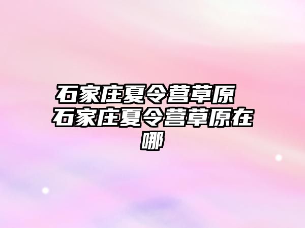 石家庄夏令营草原 石家庄夏令营草原在哪