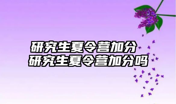 研究生夏令营加分 研究生夏令营加分吗