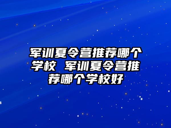 军训夏令营推荐哪个学校 军训夏令营推荐哪个学校好