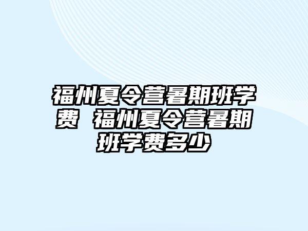 福州夏令营暑期班学费 福州夏令营暑期班学费多少