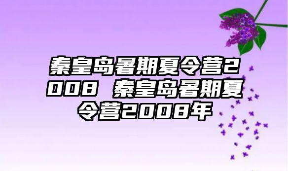 秦皇岛暑期夏令营2008 秦皇岛暑期夏令营2008年