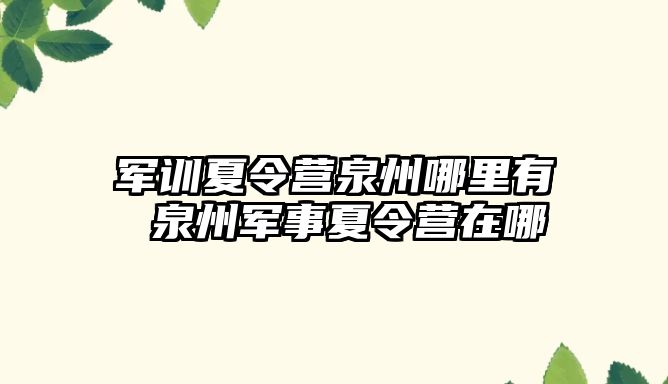 军训夏令营泉州哪里有 泉州军事夏令营在哪