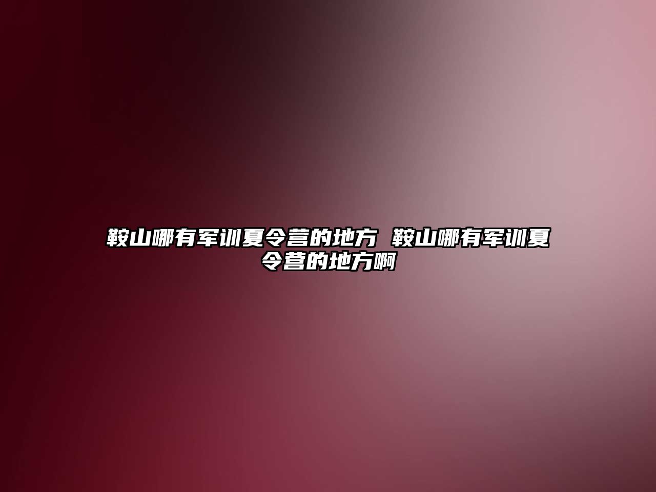 鞍山哪有军训夏令营的地方 鞍山哪有军训夏令营的地方啊