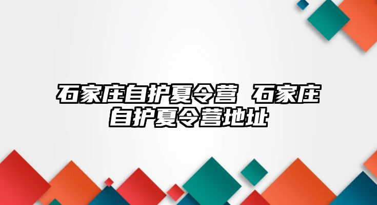 石家庄自护夏令营 石家庄自护夏令营地址