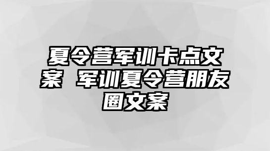 夏令营军训卡点文案 军训夏令营朋友圈文案