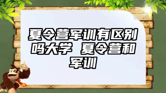 夏令营军训有区别吗大学 夏令营和军训