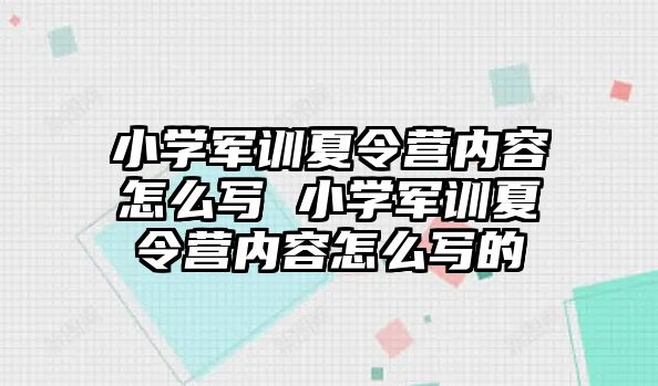 小学军训夏令营内容怎么写 小学军训夏令营内容怎么写的