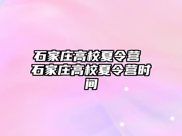 石家庄高校夏令营 石家庄高校夏令营时间