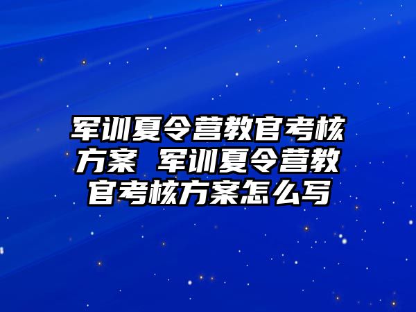 军训夏令营教官考核方案 军训夏令营教官考核方案怎么写