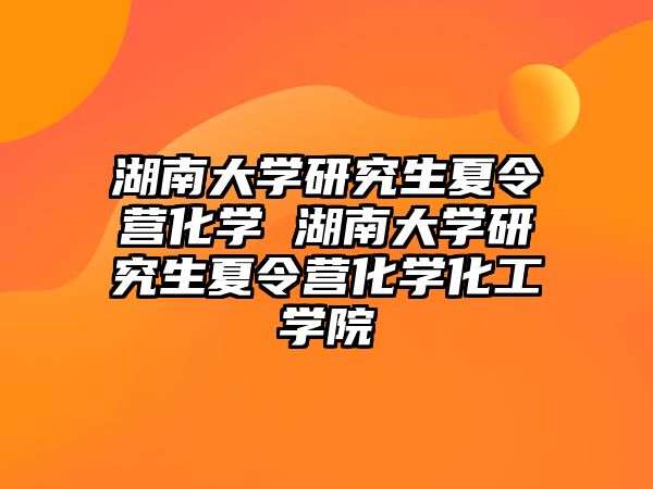 湖南大学研究生夏令营化学 湖南大学研究生夏令营化学化工学院