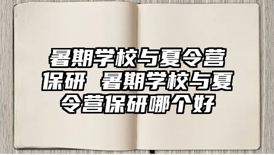 暑期学校与夏令营保研 暑期学校与夏令营保研哪个好