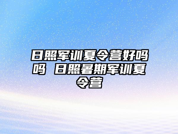 日照军训夏令营好吗吗 日照暑期军训夏令营