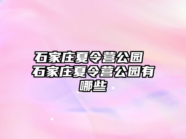 石家庄夏令营公园 石家庄夏令营公园有哪些